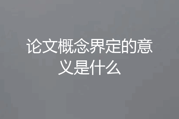 论文概念界定的意义是什么