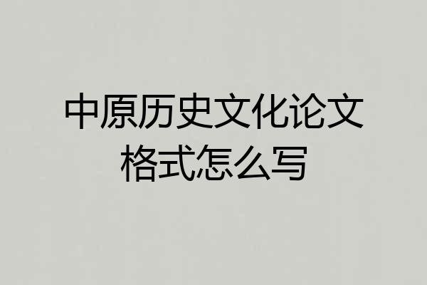 中原历史文化论文格式怎么写