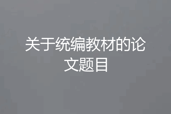 关于统编教材的论文题目