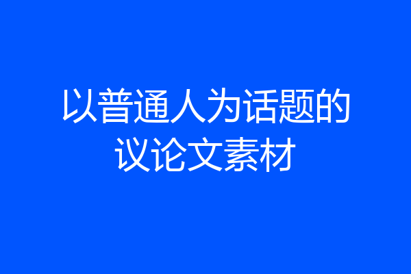 以普通人为话题的议论文素材