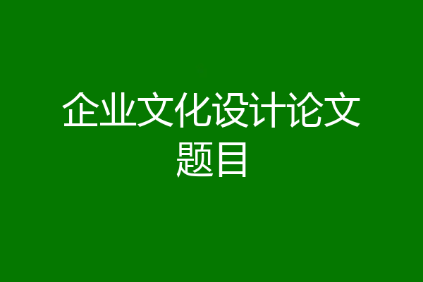 企业文化设计论文题目