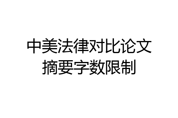 中美法律对比论文摘要字数限制