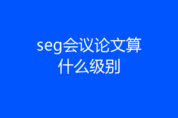 seg会议论文算什么级别
