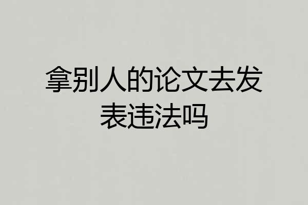 拿别人的论文去发表违法吗