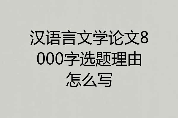 汉语言文学论文8000字选题理由怎么写