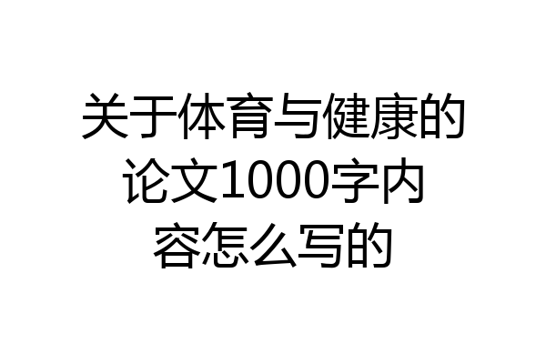 关于体育与健康的论文1000字内容怎么写的