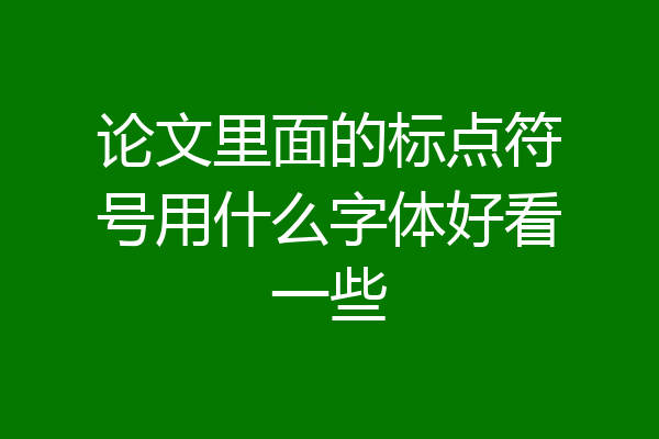论文里面的标点符号用什么字体好看一些