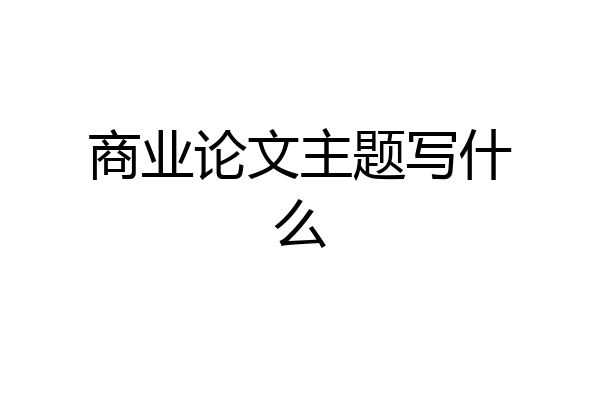 商业论文主题写什么
