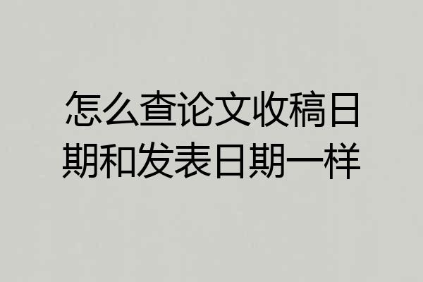 怎么查论文收稿日期和发表日期一样