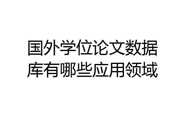 国外学位论文数据库有哪些应用领域
