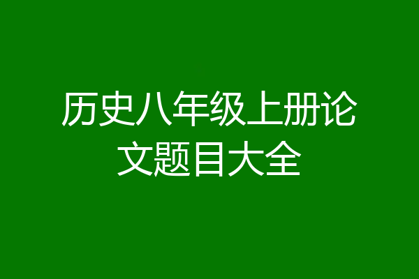 历史八年级上册论文题目大全