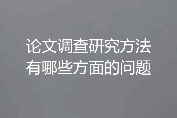 论文调查研究方法有哪些方面的问题