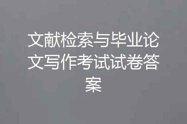 文献检索与毕业论文写作考试试卷答案