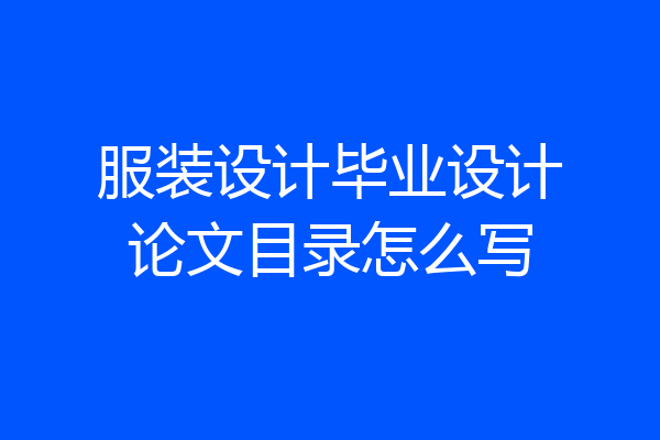 服装设计毕业设计论文目录怎么写