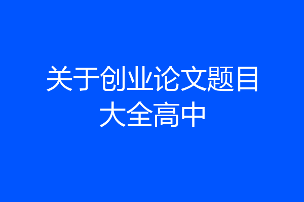 关于创业论文题目大全高中