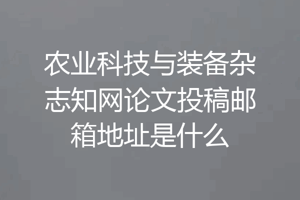 农业科技与装备杂志知网论文投稿邮箱地址是什么