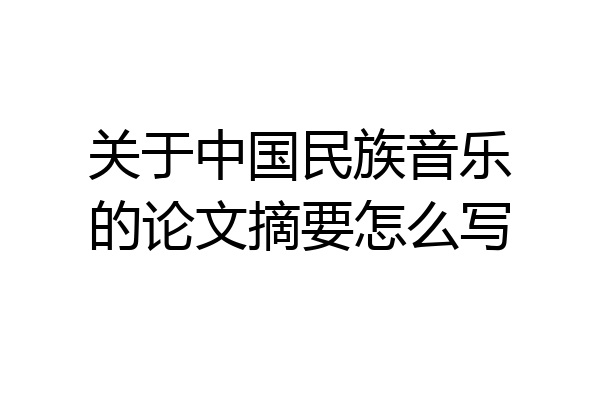 关于中国民族音乐的论文摘要怎么写