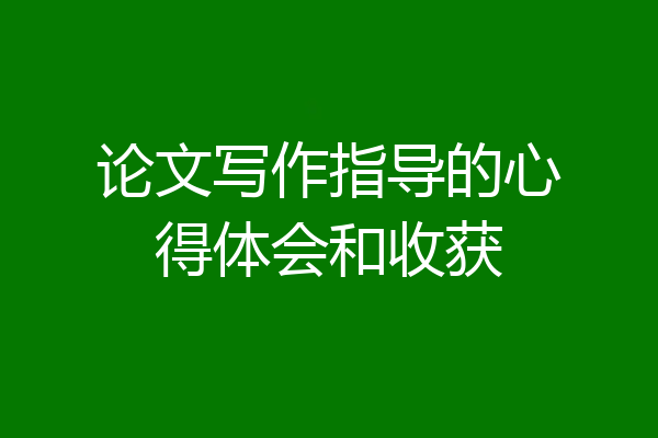 论文写作指导的心得体会和收获