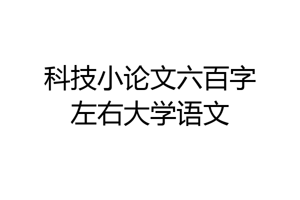 科技小论文六百字左右大学语文
