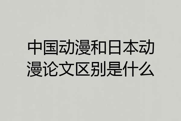 中国动漫和日本动漫论文区别是什么