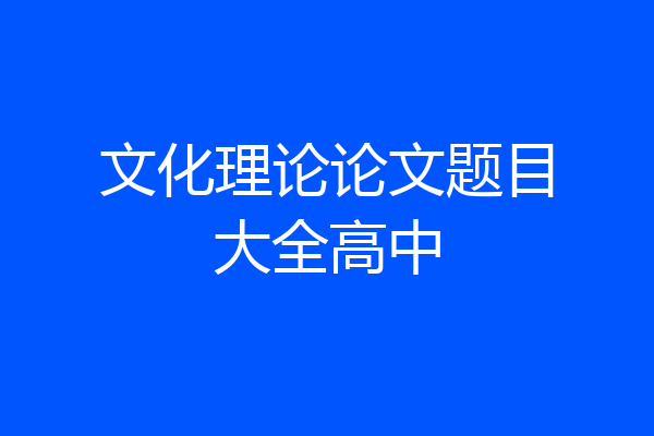 文化理论论文题目大全高中