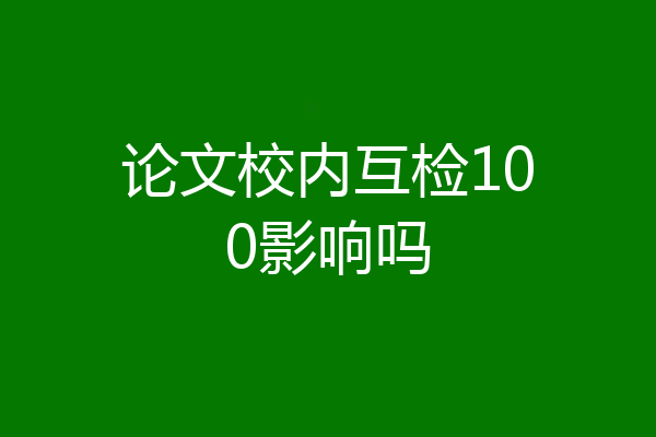 论文校内互检100影响吗