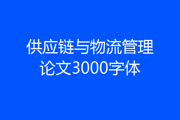 供应链与物流管理论文3000字体