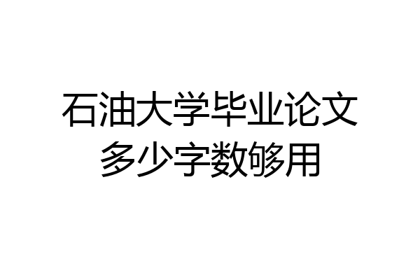 石油大学毕业论文多少字数够用