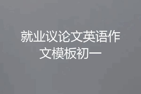 就业议论文英语作文模板初一