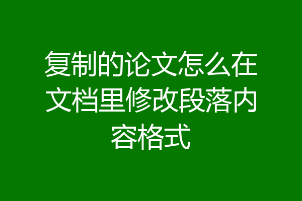 复制的论文怎么在文档里修改段落内容格式