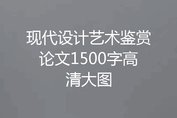 现代设计艺术鉴赏论文1500字高清大图