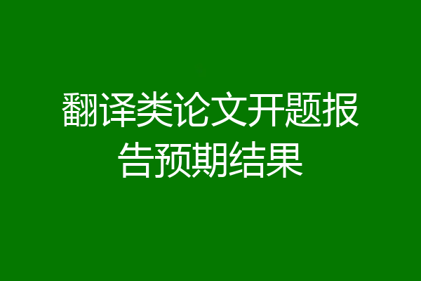 翻译类论文开题报告预期结果