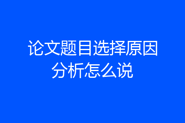 论文题目选择原因分析怎么说