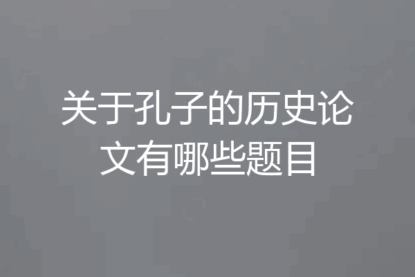 关于孔子的历史论文有哪些题目