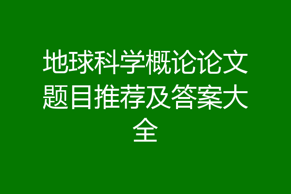 地球科学概论论文题目推荐及答案大全