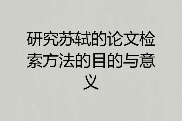 研究苏轼的论文检索方法的目的与意义