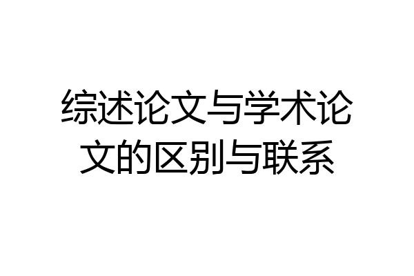 综述论文与学术论文的区别与联系