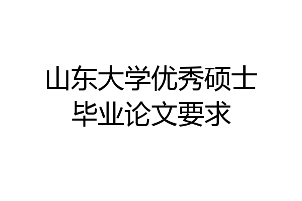 山东大学优秀硕士毕业论文要求