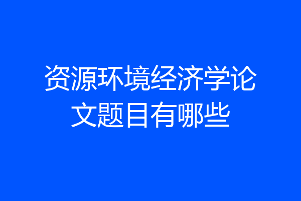 资源环境经济学论文题目有哪些