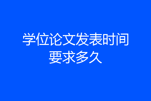 学位论文发表时间要求多久
