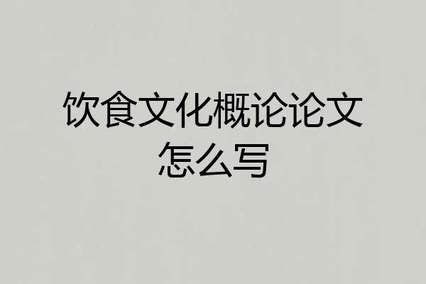 饮食文化概论论文怎么写