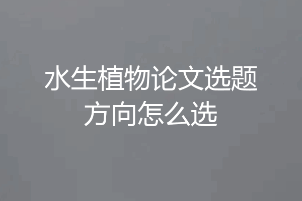 水生植物论文选题方向怎么选