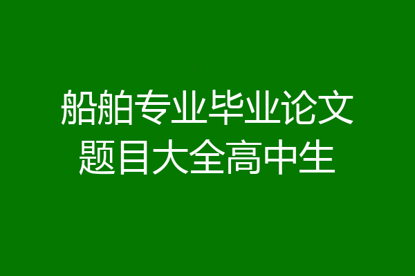 船舶专业毕业论文题目大全高中生