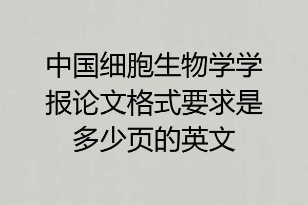中国细胞生物学学报论文格式要求是多少页的英文