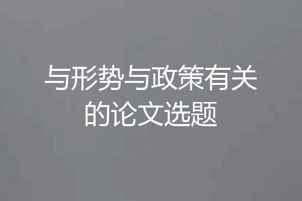 与形势与政策有关的论文选题