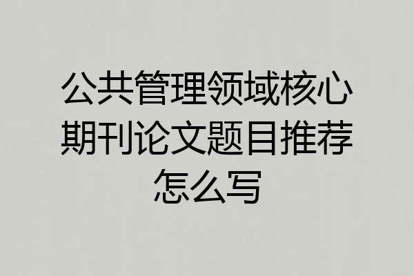 公共管理领域核心期刊论文题目推荐怎么写