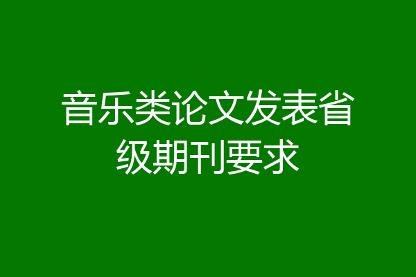 音乐类论文发表省级期刊要求