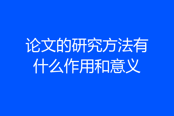 论文的研究方法有什么作用和意义