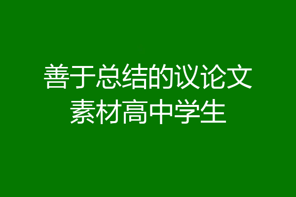 善于总结的议论文素材高中学生