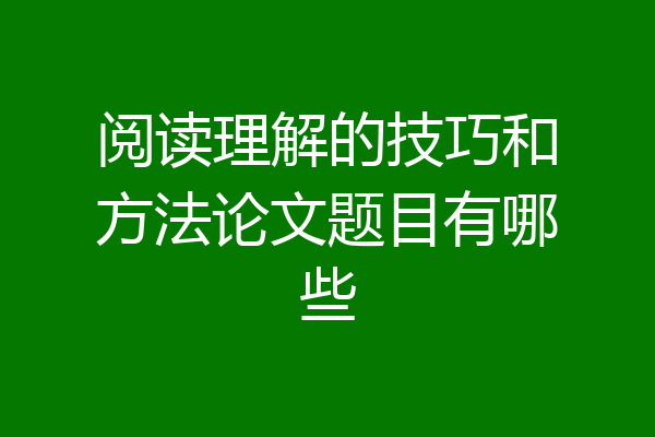 阅读理解的技巧和方法论文题目有哪些